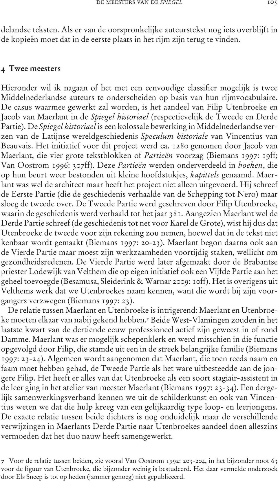 De casus waarmee gewerkt zal worden, is het aandeel van Filip Utenbroeke en Jacob van Maerlant in de Spiegel historiael (respectievelijk de Tweede en Derde Partie).