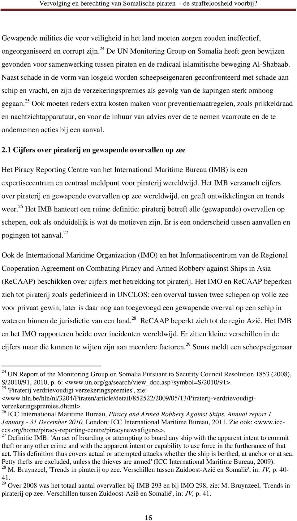 Naast schade in de vorm van losgeld worden scheepseigenaren geconfronteerd met schade aan schip en vracht, en zijn de verzekeringspremies als gevolg van de kapingen sterk omhoog gegaan.