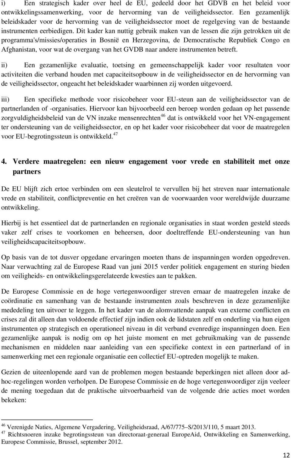 Dit kader kan nuttig gebruik maken van de lessen die zijn getrokken uit de programma's/missies/operaties in Bosnië en Herzegovina, de Democratische Republiek Congo en Afghanistan, voor wat de