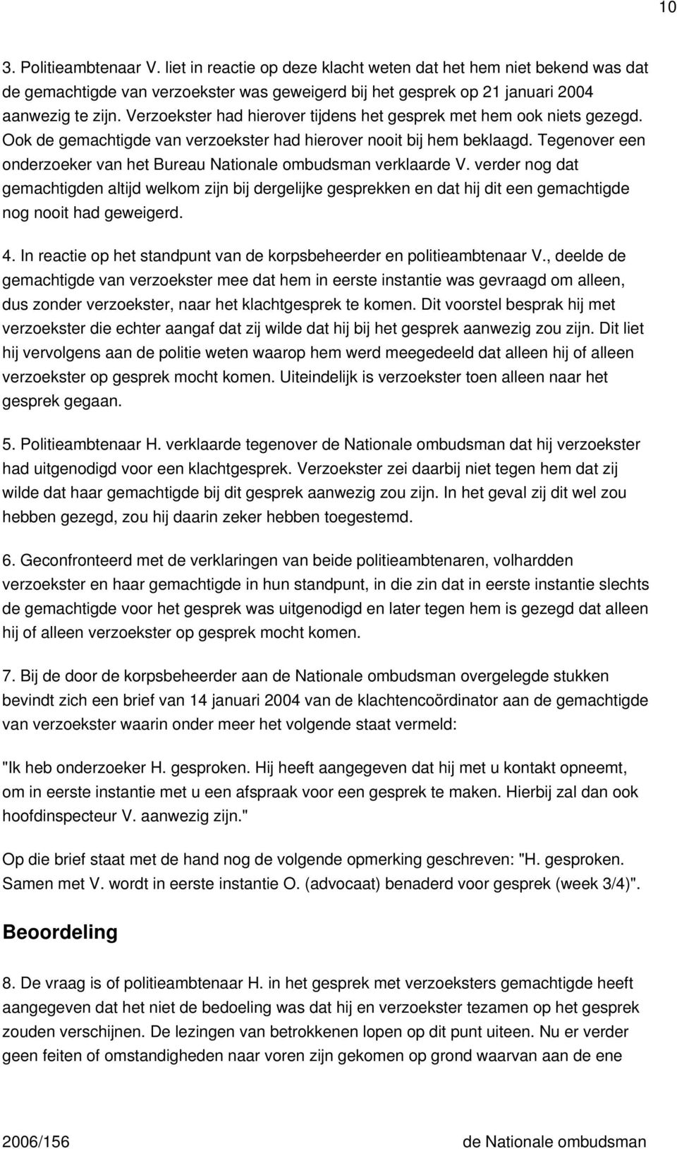 Tegenover een onderzoeker van het Bureau Nationale ombudsman verklaarde V.