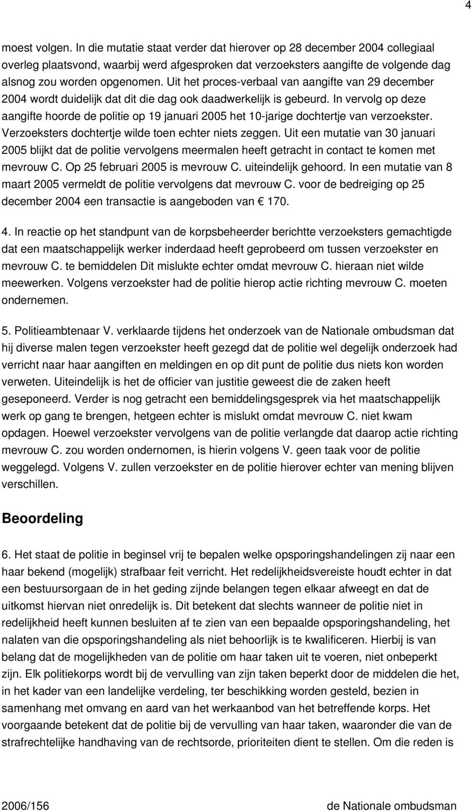 Uit het proces-verbaal van aangifte van 29 december 2004 wordt duidelijk dat dit die dag ook daadwerkelijk is gebeurd.