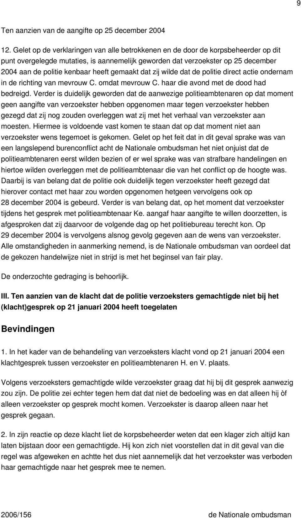 gemaakt dat zij wilde dat de politie direct actie ondernam in de richting van mevrouw C. omdat mevrouw C. haar die avond met de dood had bedreigd.