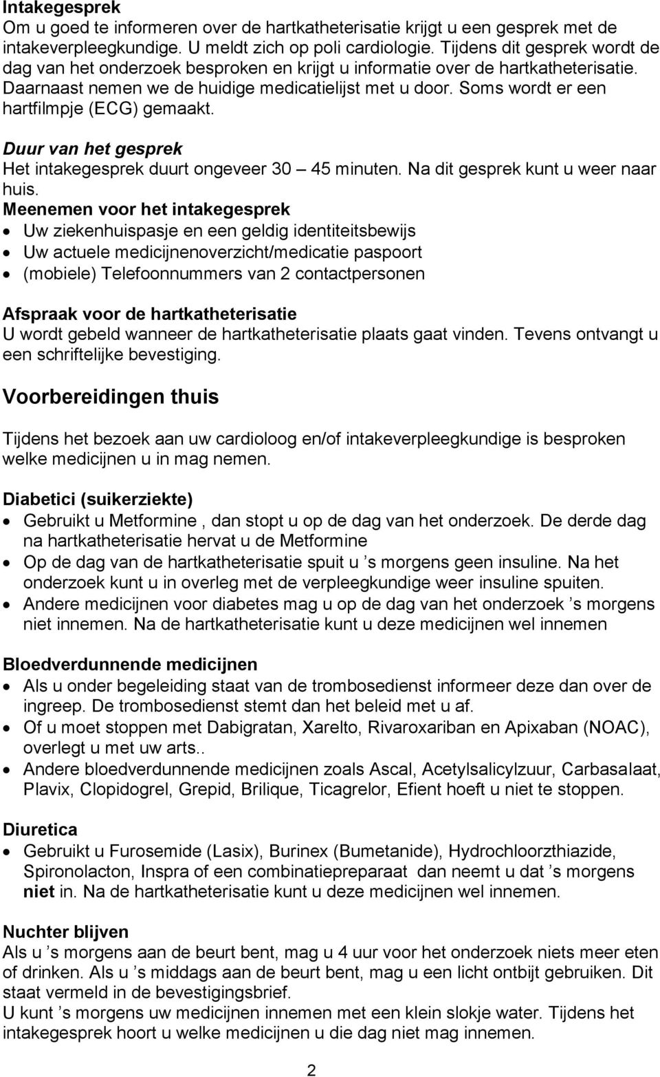 Soms wordt er een hartfilmpje (ECG) gemaakt. Duur van het gesprek Het intakegesprek duurt ongeveer 30 45 minuten. Na dit gesprek kunt u weer naar huis.