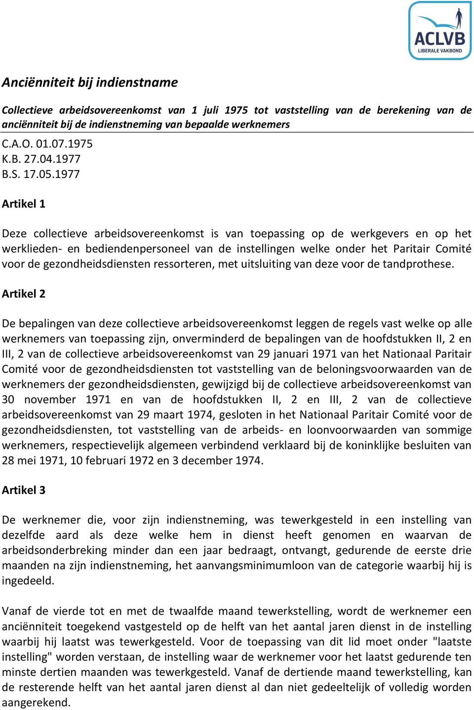 1977 Artikel 1 Deze collectieve arbeidsovereenkomst is van toepassing op de werkgevers en op het werklieden- en bediendenpersoneel van de instellingen welke onder het Paritair Comité voor de