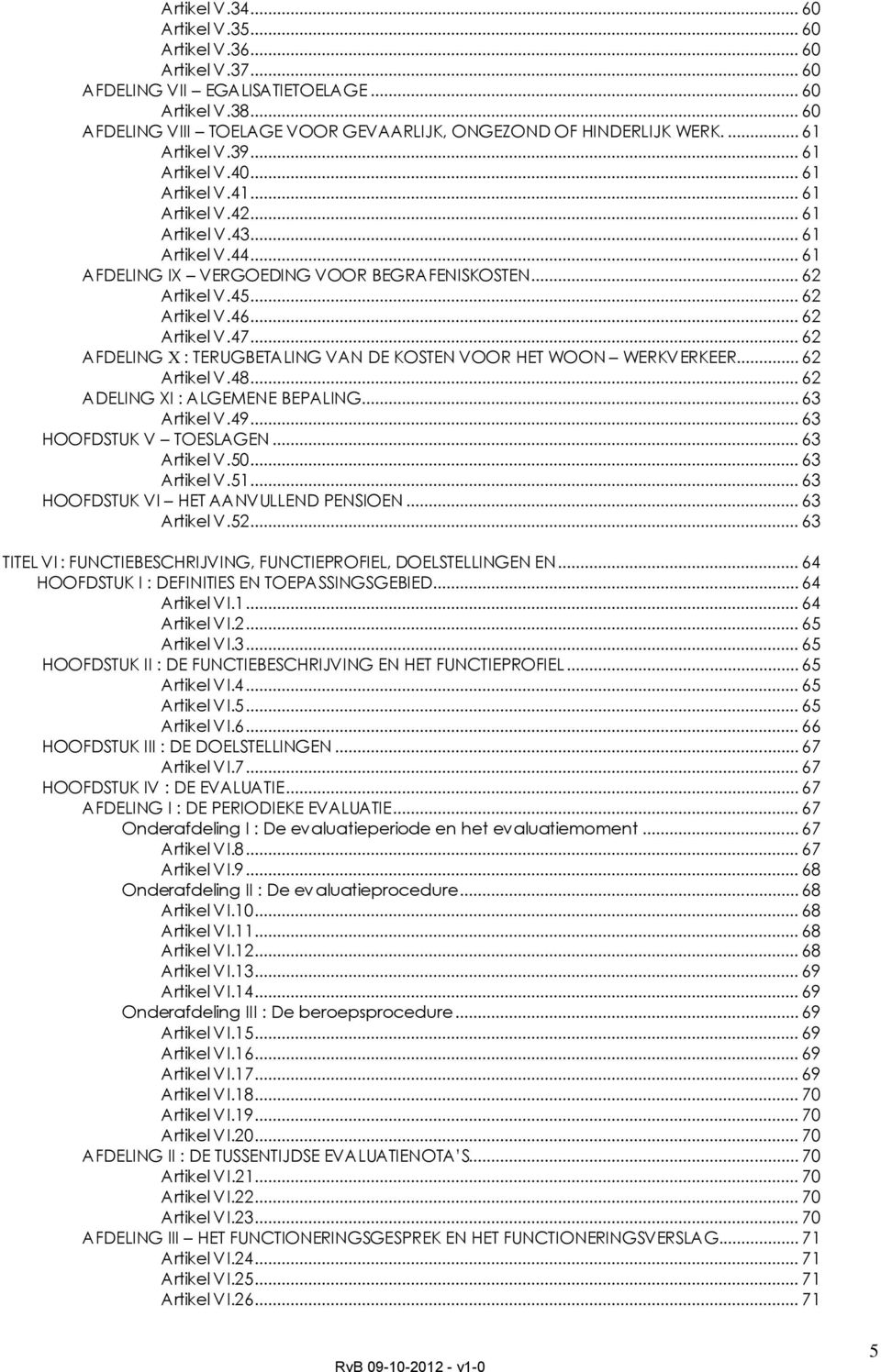 .. 62 Artikel V.47... 62 AFDELING : TERUGBETALING VAN DE KOSTEN VOOR HET WOON WERKVERKEER... 62 Artikel V.48... 62 ADELING XI : ALGEMENE BEPALING... 63 Artikel V.49... 63 HOOFDSTUK V TOESLAGEN.