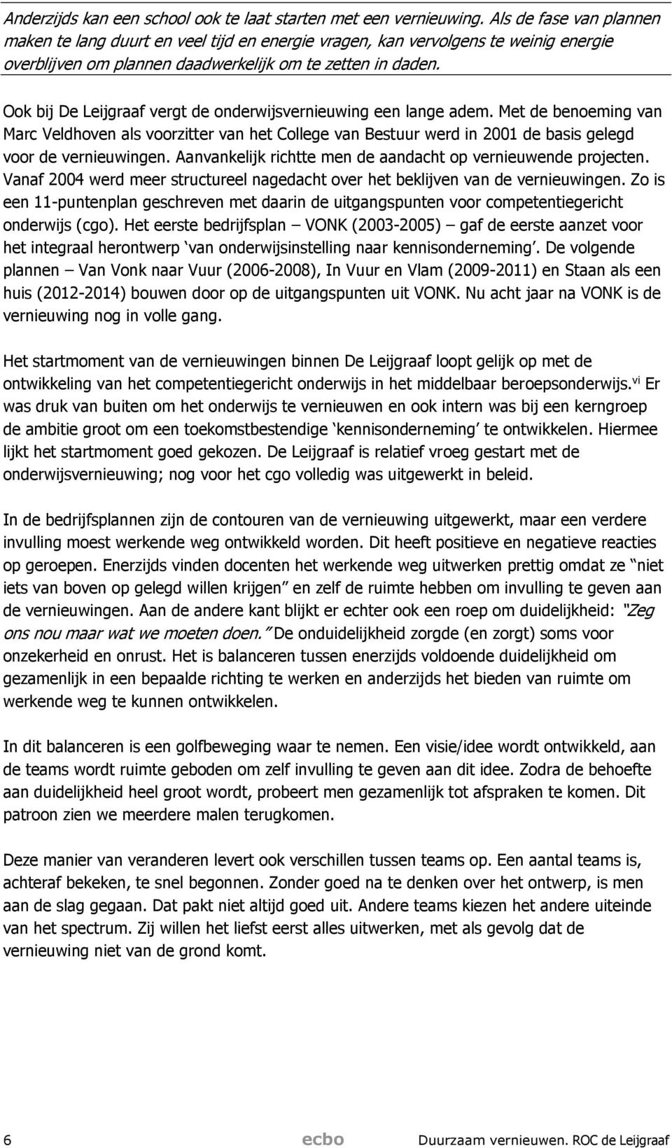 Ook bij De Leijgraaf vergt de onderwijsvernieuwing een lange adem. Met de benoeming van Marc Veldhoven als voorzitter van het College van Bestuur werd in 2001 de basis gelegd voor de vernieuwingen.