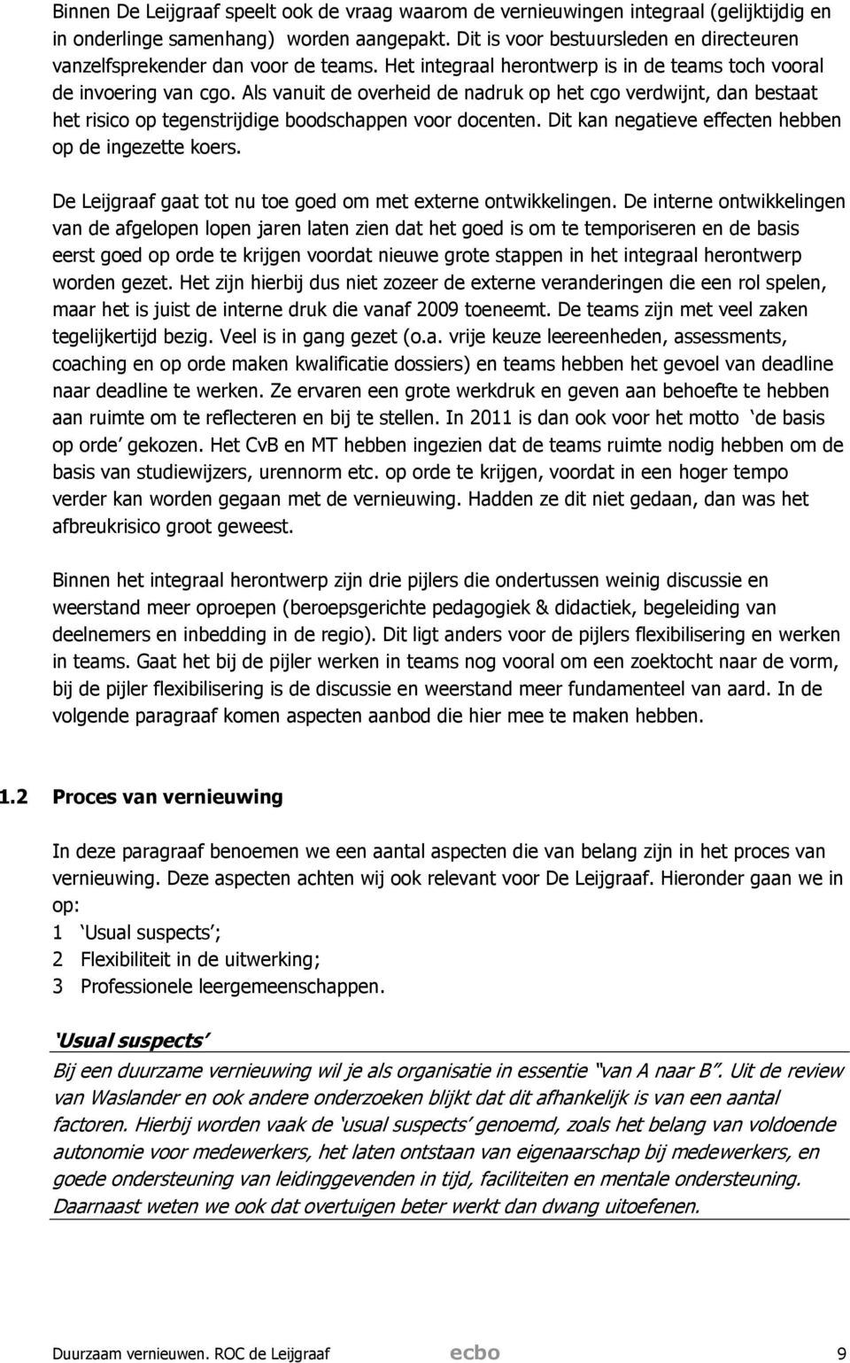 Als vanuit de overheid de nadruk op het cgo verdwijnt, dan bestaat het risico op tegenstrijdige boodschappen voor docenten. Dit kan negatieve effecten hebben op de ingezette koers.