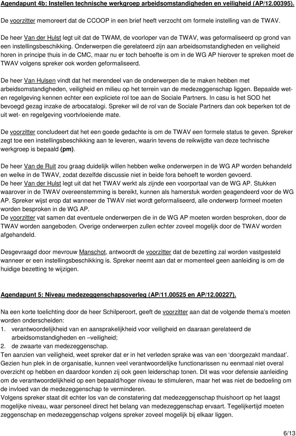 Onderwerpen die gerelateerd zijn aan arbeidsomstandigheden en veiligheid horen in principe thuis in de CMC, maar nu er toch behoefte is om in de WG AP hierover te spreken moet de TWAV volgens spreker