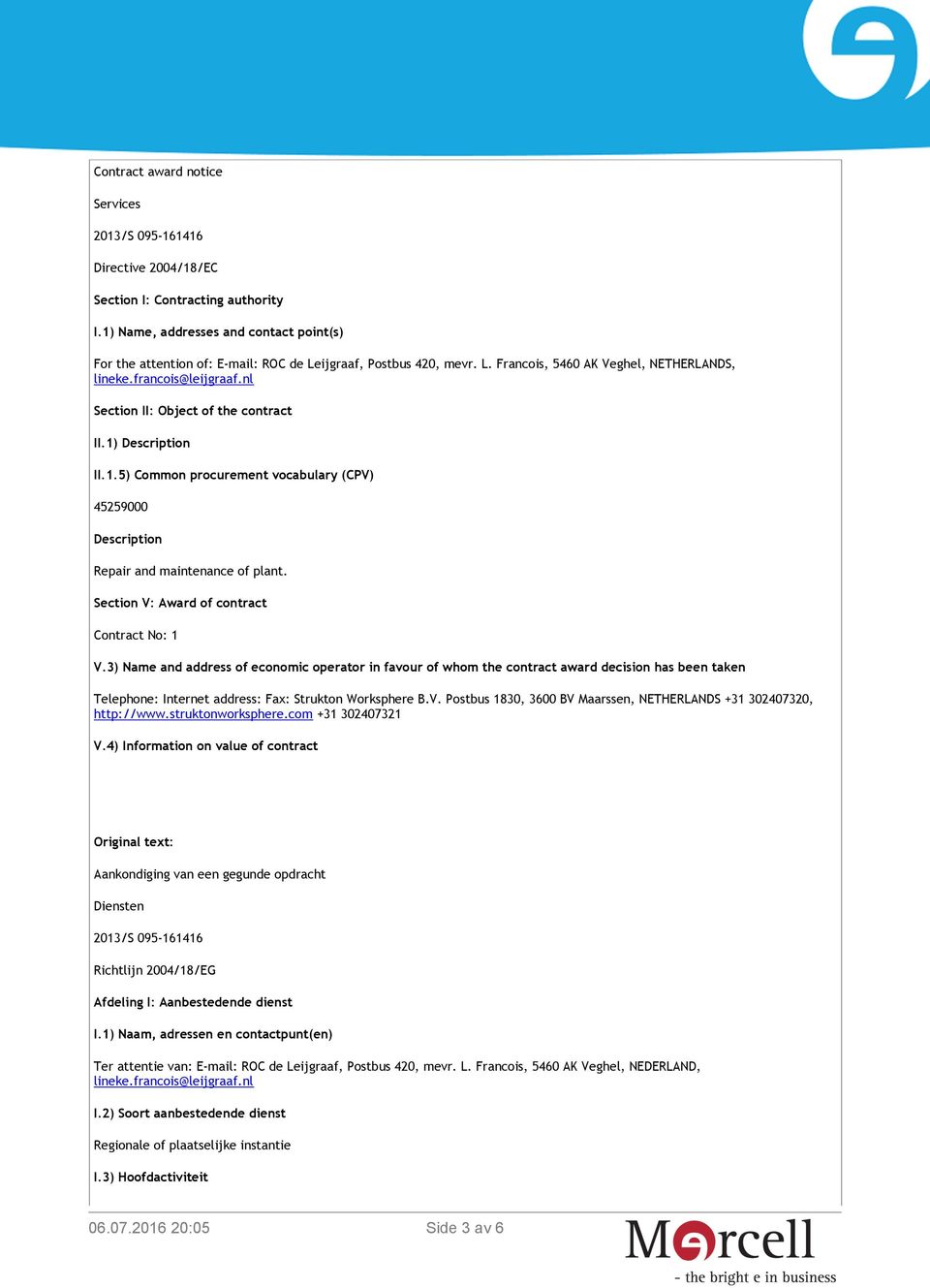 nl Section II: Object of the contract II.1) Description II.1.5) Common procurement vocabulary (CPV) 45259000 Description Repair and maintenance of plant. Section V: Award of contract Contract No: 1 V.