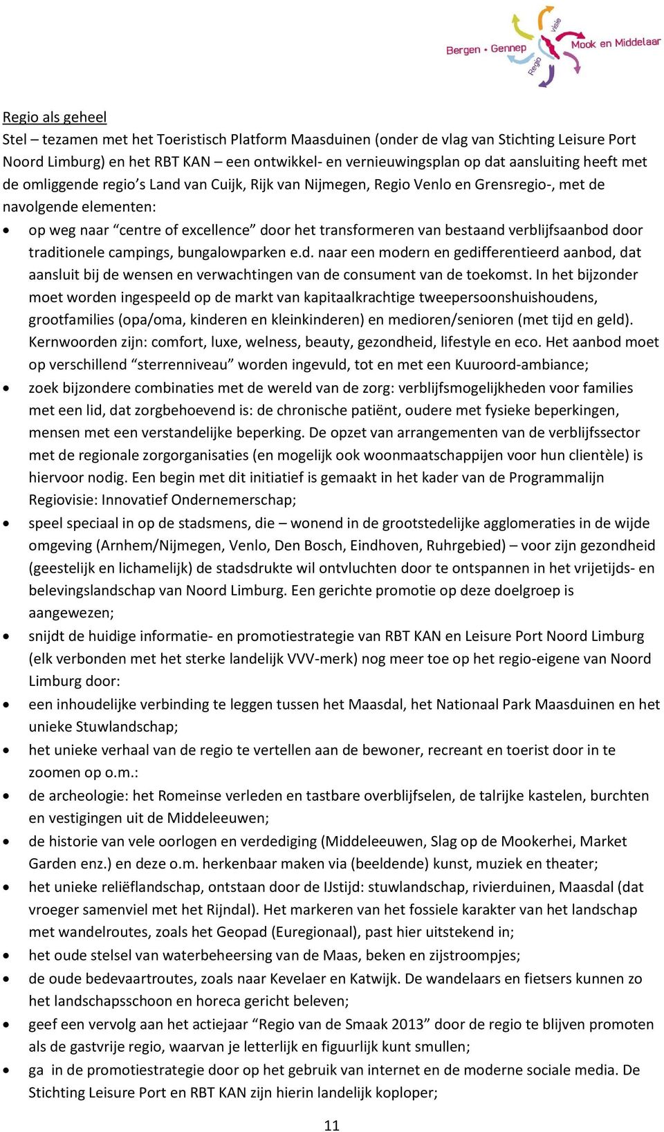 verblijfsaanbod door traditionele campings, bungalowparken e.d. naar een modern en gedifferentieerd aanbod, dat aansluit bij de wensen en verwachtingen van de consument van de toekomst.