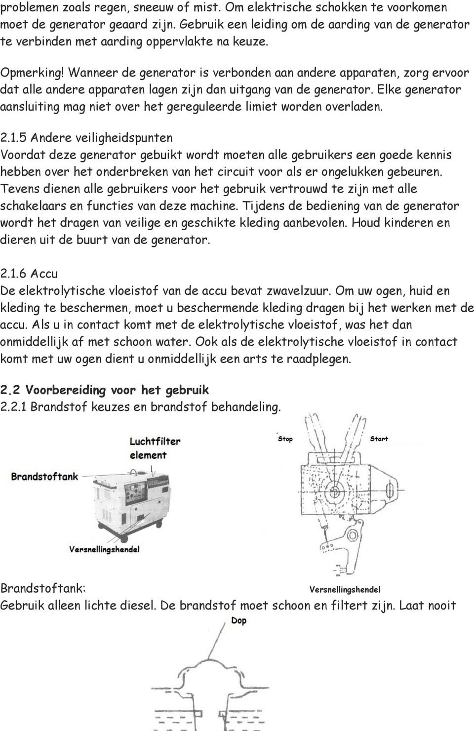 Wanneer de generator is verbonden aan andere apparaten, zorg ervoor dat alle andere apparaten lagen zijn dan uitgang van de generator.