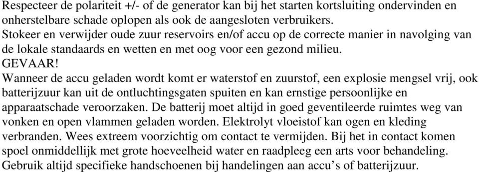 Wanneer de accu geladen wordt komt er waterstof en zuurstof, een explosie mengsel vrij, ook batterijzuur kan uit de ontluchtingsgaten spuiten en kan ernstige persoonlijke en apparaatschade