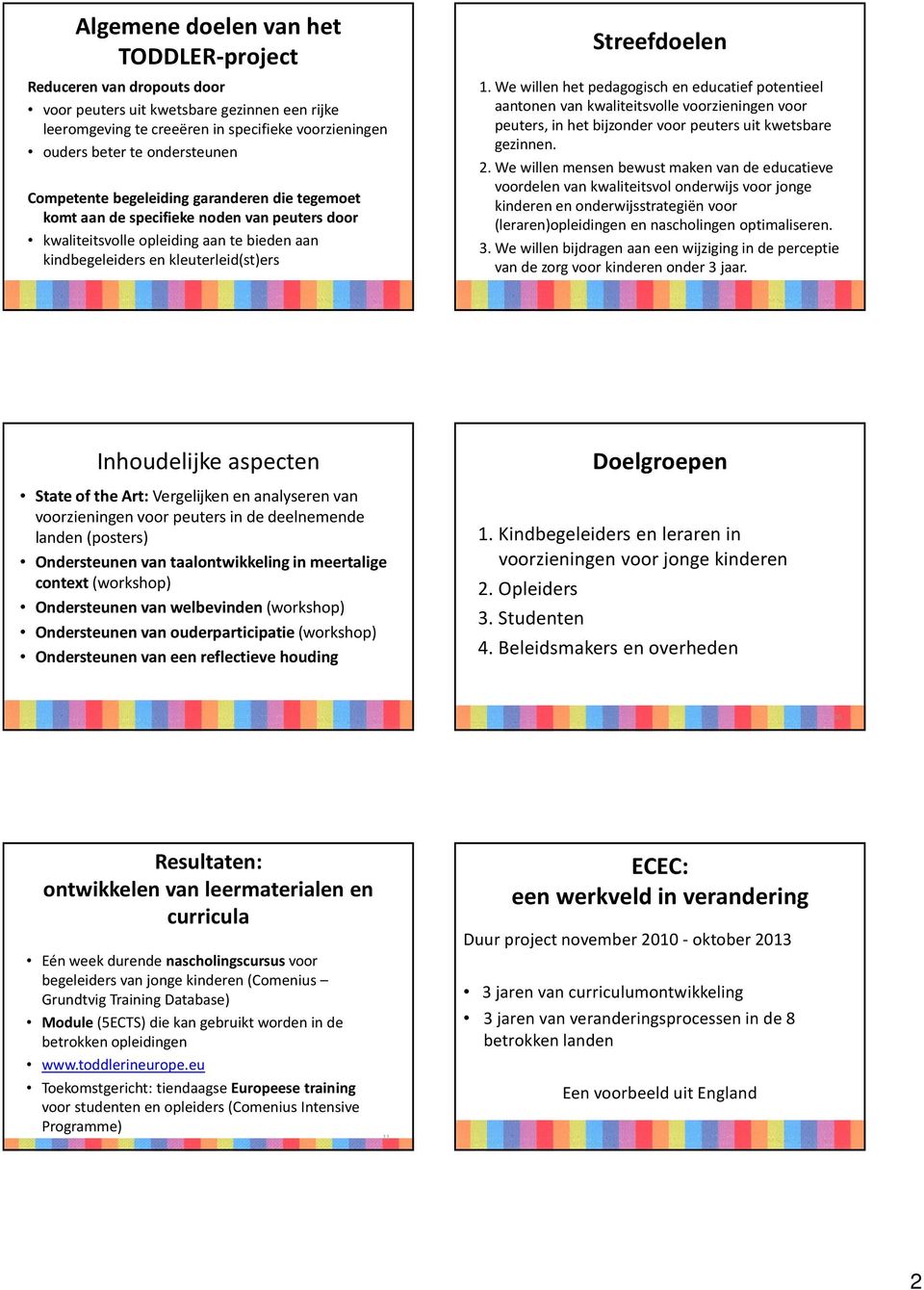 We willen het pedagogisch en educatief potentieel aantonen van kwaliteitsvolle voorzieningen voor peuters, in het bijzonder voor peuters uit kwetsbare gezinnen. 2.