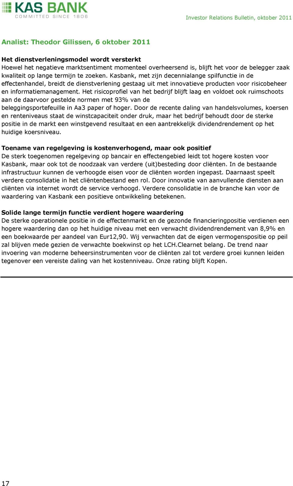 Het risicoprofiel van het bedrijf blijft laag en voldoet ook ruimschoots aan de daarvoor gestelde normen met 93% van de beleggingsportefeuille in Aa3 paper of hoger.