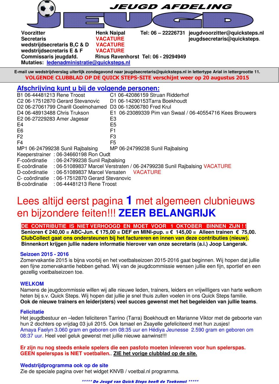 nl E-mail uw wedstrijdverslag uiterlijk zondagavond naar jeugdsecretaris@quicksteps.nl in lettertype Arial in lettergrootte 11.