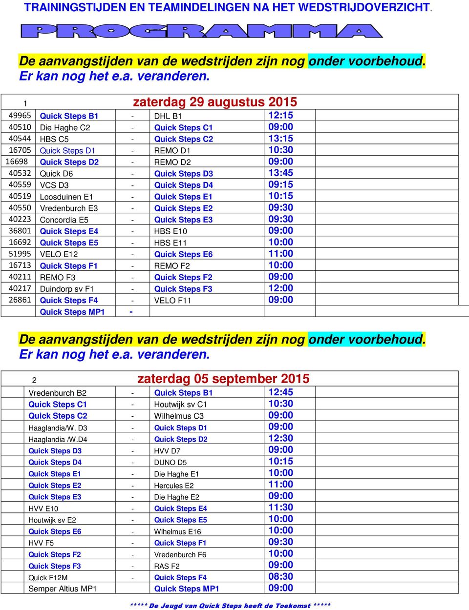 - REMO D2 09:00 40532 Quick D6 - Quick Steps D3 13:45 40559 VCS D3 - Quick Steps D4 09:15 40519 Loosduinen E1 - Quick Steps E1 10:15 40550 Vredenburch E3 - Quick Steps E2 09:30 40223 Concordia E5 -