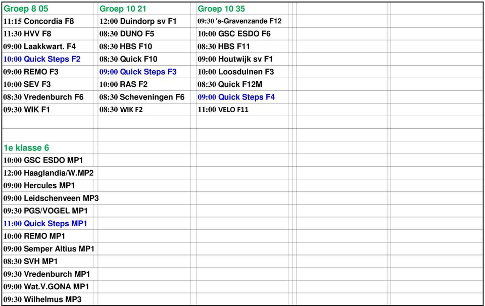 Quick F12M 08:30 Vredenburch F6 08:30 Scheveningen F6 09:00 Quick Steps F4 09:30 WIK F1 08:30 WIK F2 11:00 VELO F11 1e klasse 6 10:00 GSC ESDO MP1 12:00 Haaglandia/W.