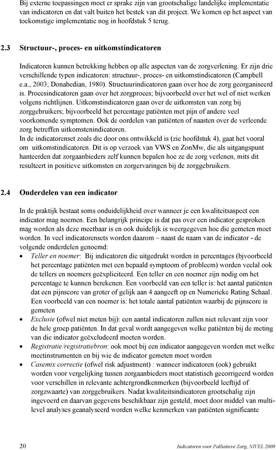 3 Structuur-, proces- en uitkomstindicatoren Indicatoren kunnen betrekking hebben op alle aspecten van de zorgverlening.