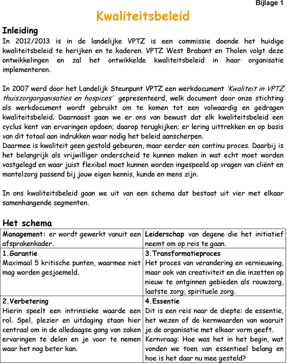 In 2007 werd door het Landelijk Steunpunt VPTZ een werkdocument Kwaliteit in VPTZ thuiszorgorganisaties en hospices gepresenteerd, welk document door onze stichting als werkdocument wordt gebruikt om