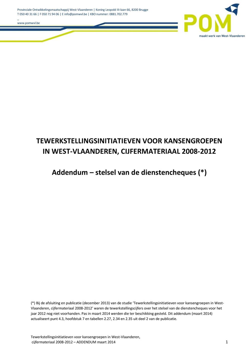 be TEWERKSTELLINGSINITIATIEVEN VOOR KANSENGROEPEN IN WEST-VLAANDEREN, CIJFERMATERIAAL 2008-2012 Addendum stelsel van de dienstencheques (*) (*) Bij de afsluiting en publicatie (december 2013) van de