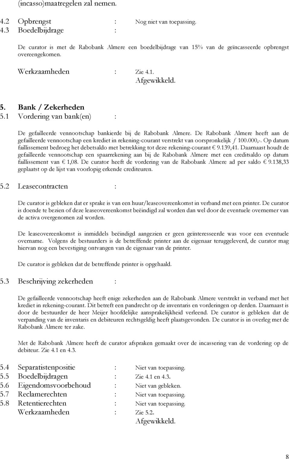 De Rabobank Almere heeft aan de gefailleerde vennootschap een krediet in rekening-courant verstrekt van oorspronkelijk ƒ 100.000,-.