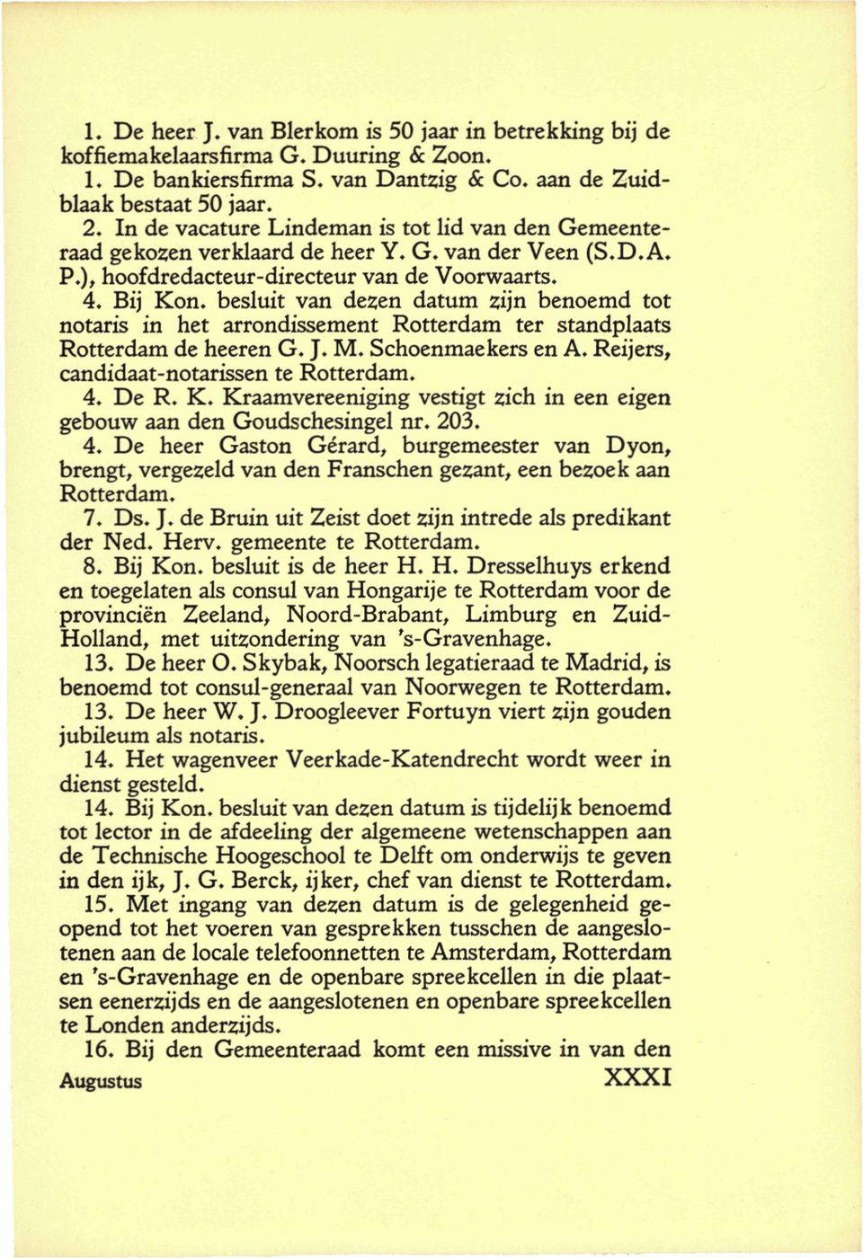 besluit van dezen datum zijn benoemd tot notaris in het arrondissement Rotterdam ter standplaats Rotterdam de heeren G. J. M. Schoenmaekers en A. Reijers, candidaat-notarissen te Rotterdam. 4. De R.