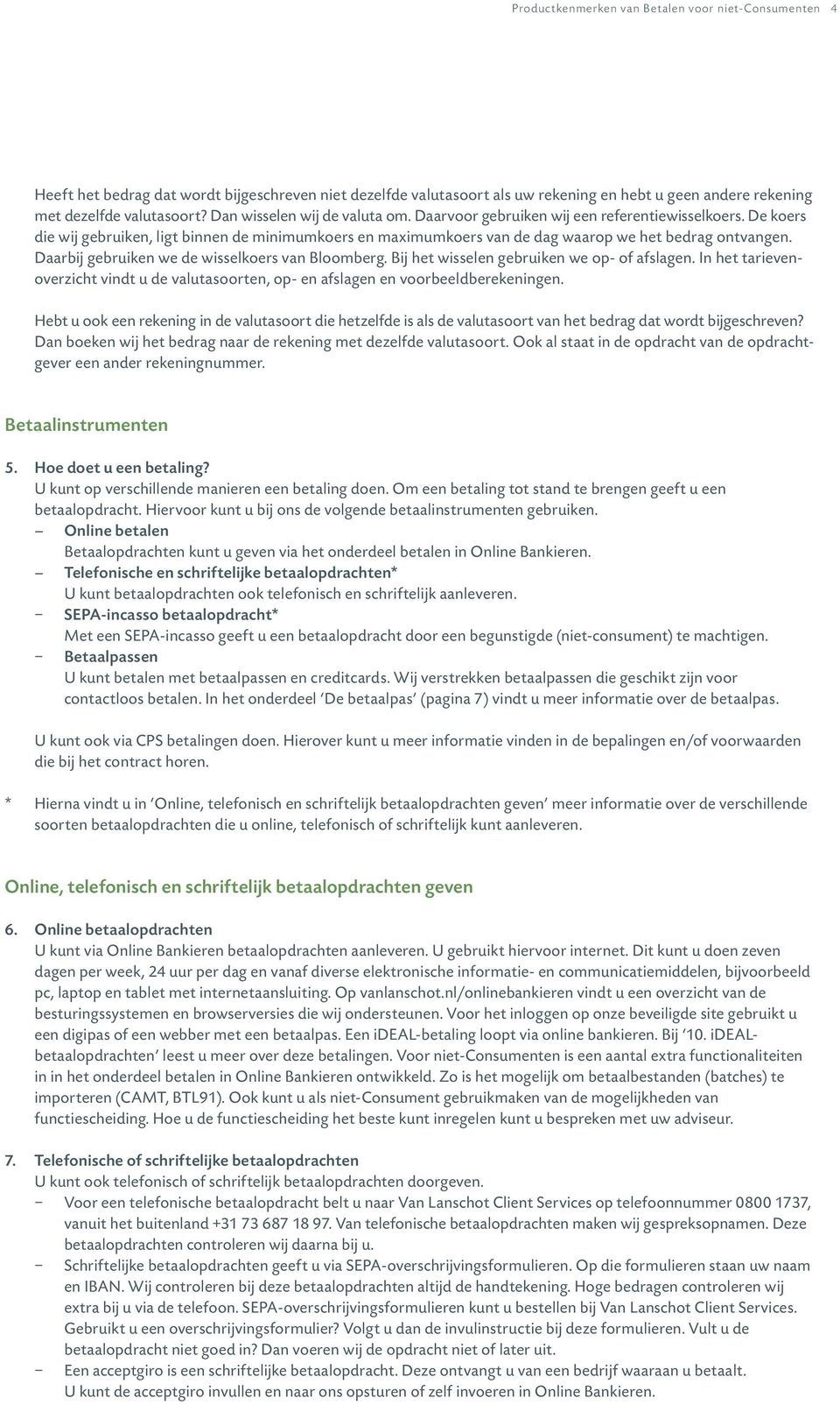 Daarbij gebruiken we de wisselkoers van Bloomberg. Bij het wisselen gebruiken we op- of afslagen. In het tarievenoverzicht vindt u de valutasoorten, op- en afslagen en voorbeeldberekeningen.