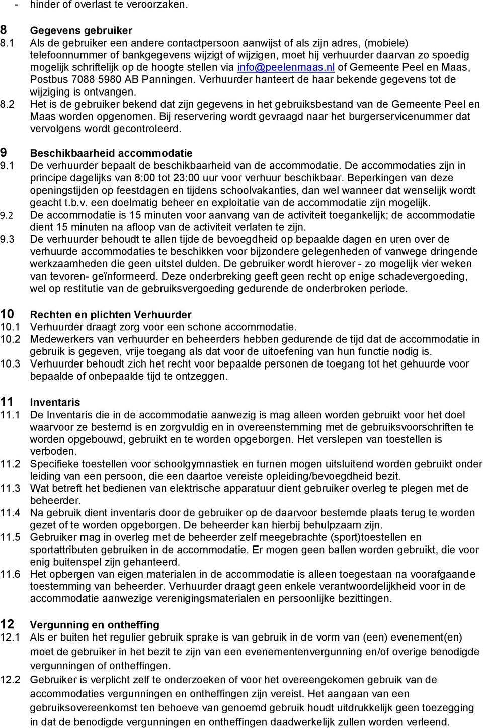 de hoogte stellen via info@peelenmaas.nl of Gemeente Peel en Maas, Postbus 7088 5980 AB Panningen. Verhuurder hanteert de haar bekende gegevens tot de wijziging is ontvangen. 8.