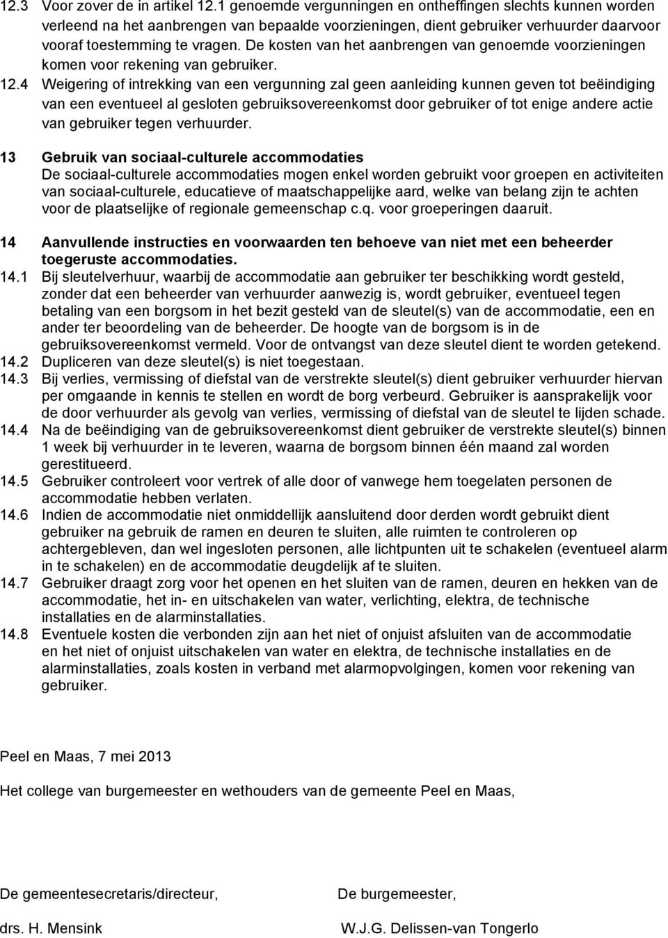 De kosten van het aanbrengen van genoemde voorzieningen komen voor rekening van gebruiker. 12.