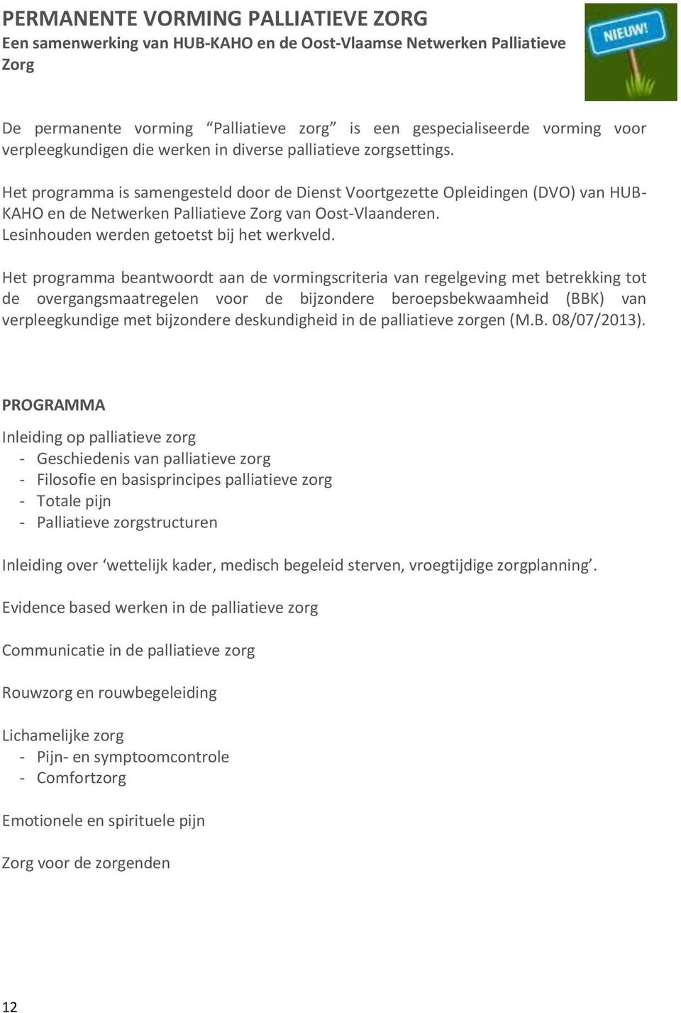 Het programma is samengesteld door de Dienst Voortgezette Opleidingen (DVO) van HUB- KAHO en de Netwerken Palliatieve Zorg van Oost-Vlaanderen. Lesinhouden werden getoetst bij het werkveld.