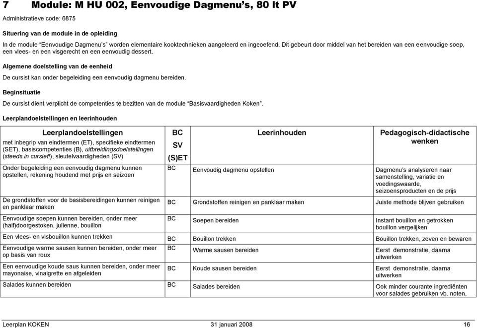 Algemene doelstelling van de eenheid De cursist kan onder begeleiding een eenvoudig dagmenu bereiden.