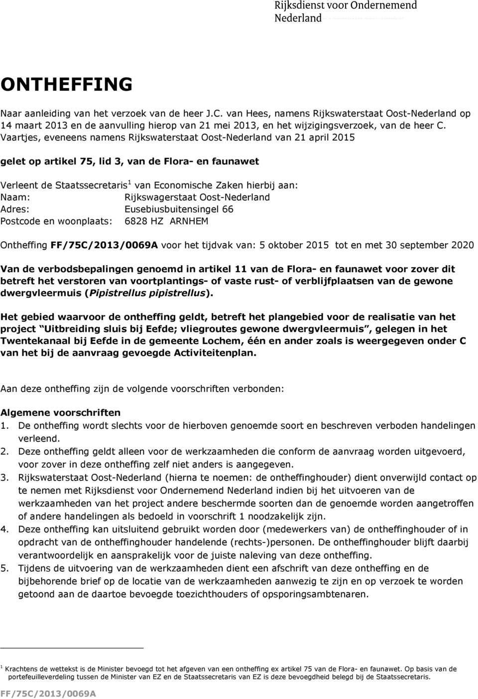Vaartjes, eveneens namens Rijkswaterstaat Oost-Nederland van 21 april 2015 gelet op artikel 75, lid 3, van de Flora- en faunawet Verleent de Staatssecretaris 1 van Economische Zaken hierbij aan: