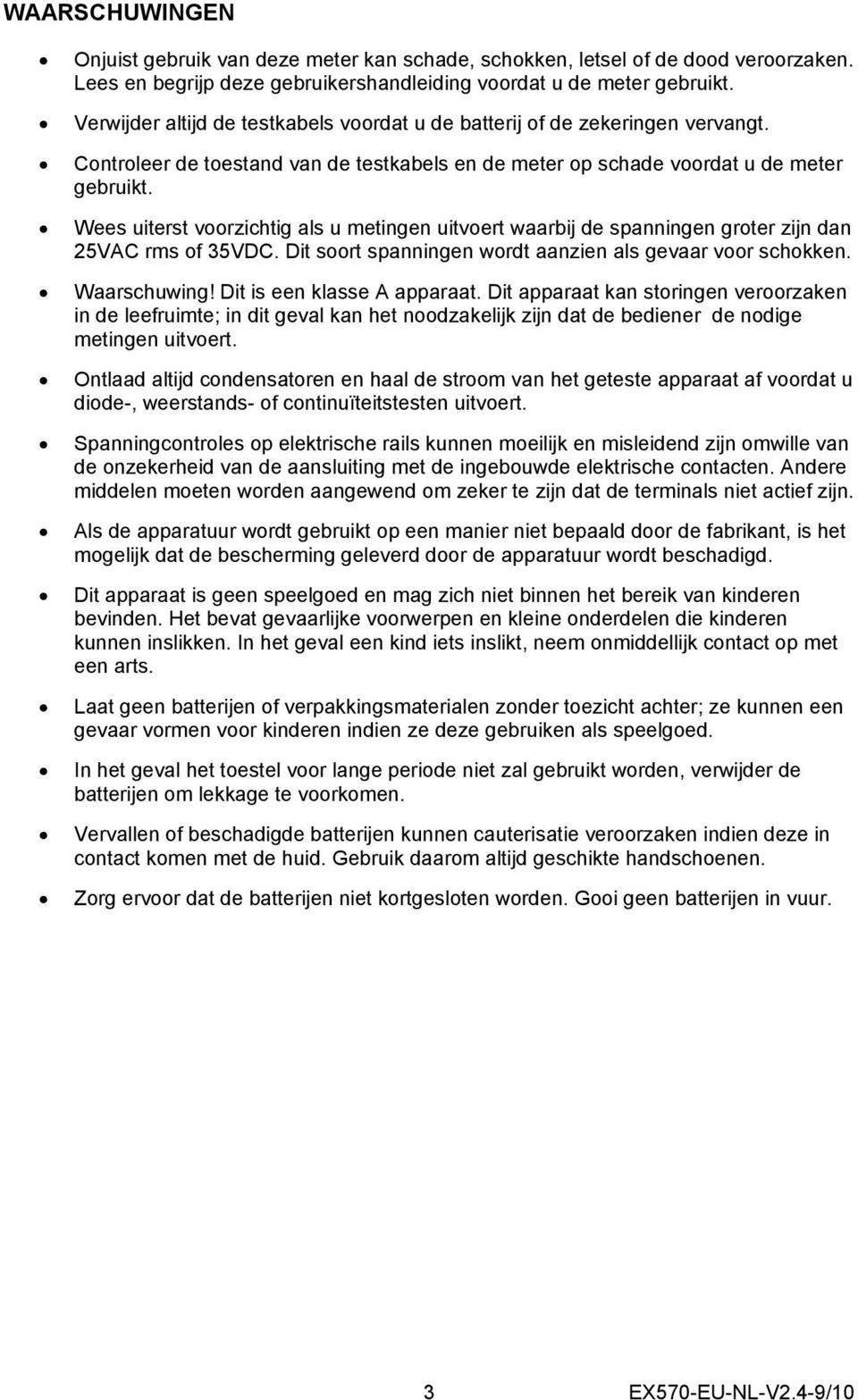 Wees uiterst voorzichtig als u metingen uitvoert waarbij de spanningen groter zijn dan 25VAC rms of 35VDC. Dit soort spanningen wordt aanzien als gevaar voor schokken. Waarschuwing!