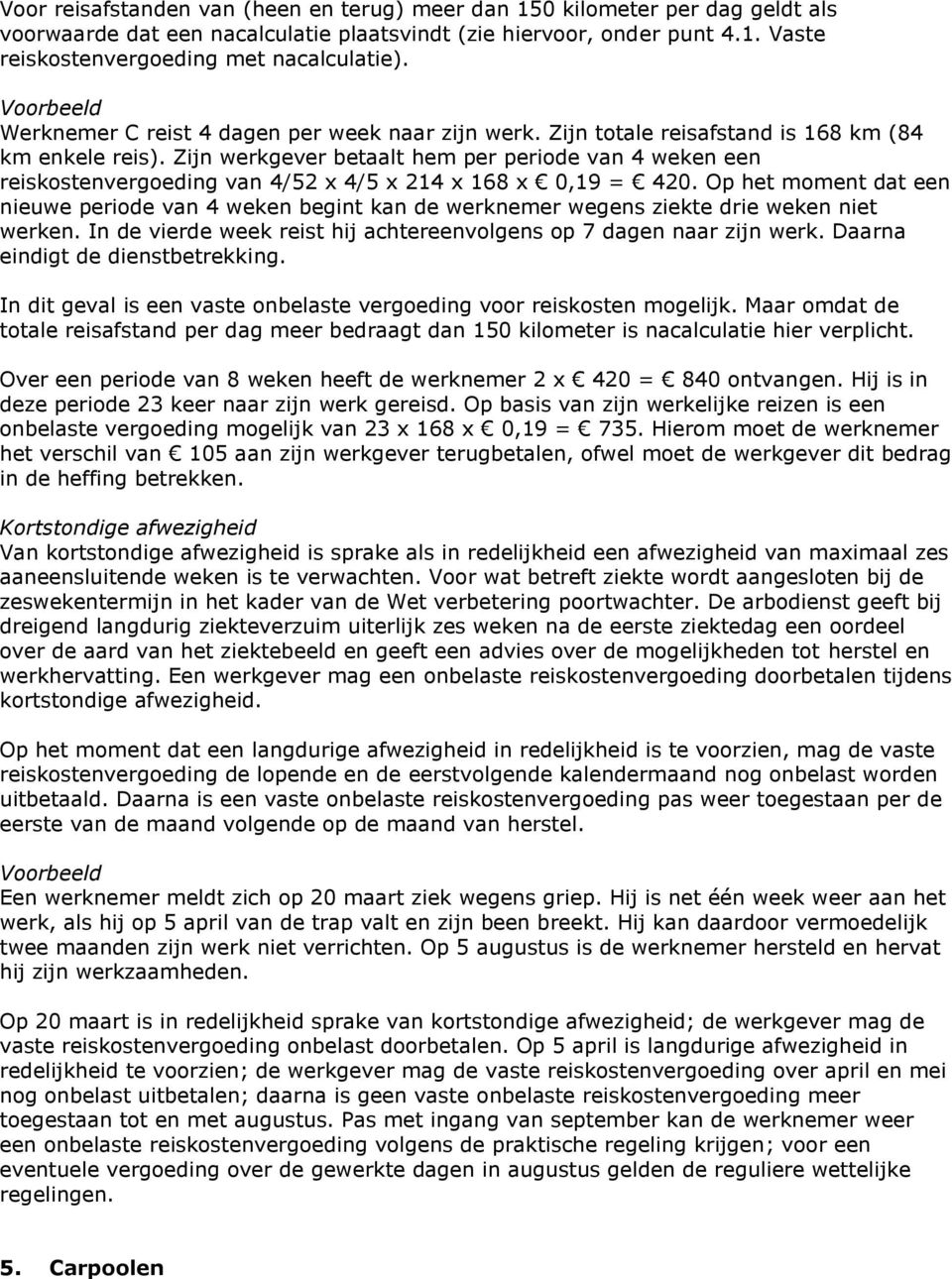 Zijn werkgever betaalt hem per periode van 4 weken een reiskostenvergoeding van 4/52 x 4/5 x 214 x 168 x 0,19 = 420.