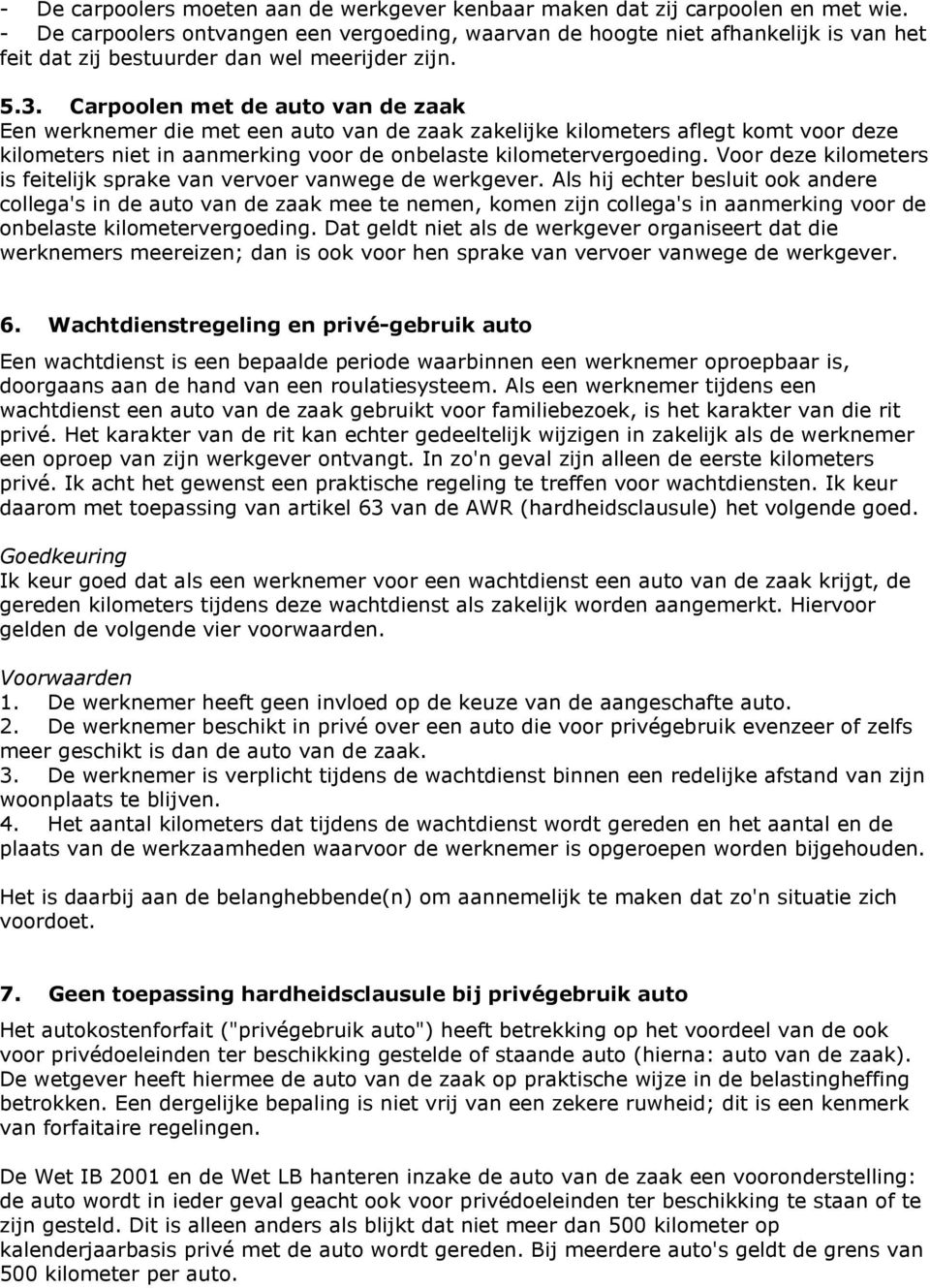 Carpoolen met de auto van de zaak Een werknemer die met een auto van de zaak zakelijke kilometers aflegt komt voor deze kilometers niet in aanmerking voor de onbelaste kilometervergoeding.