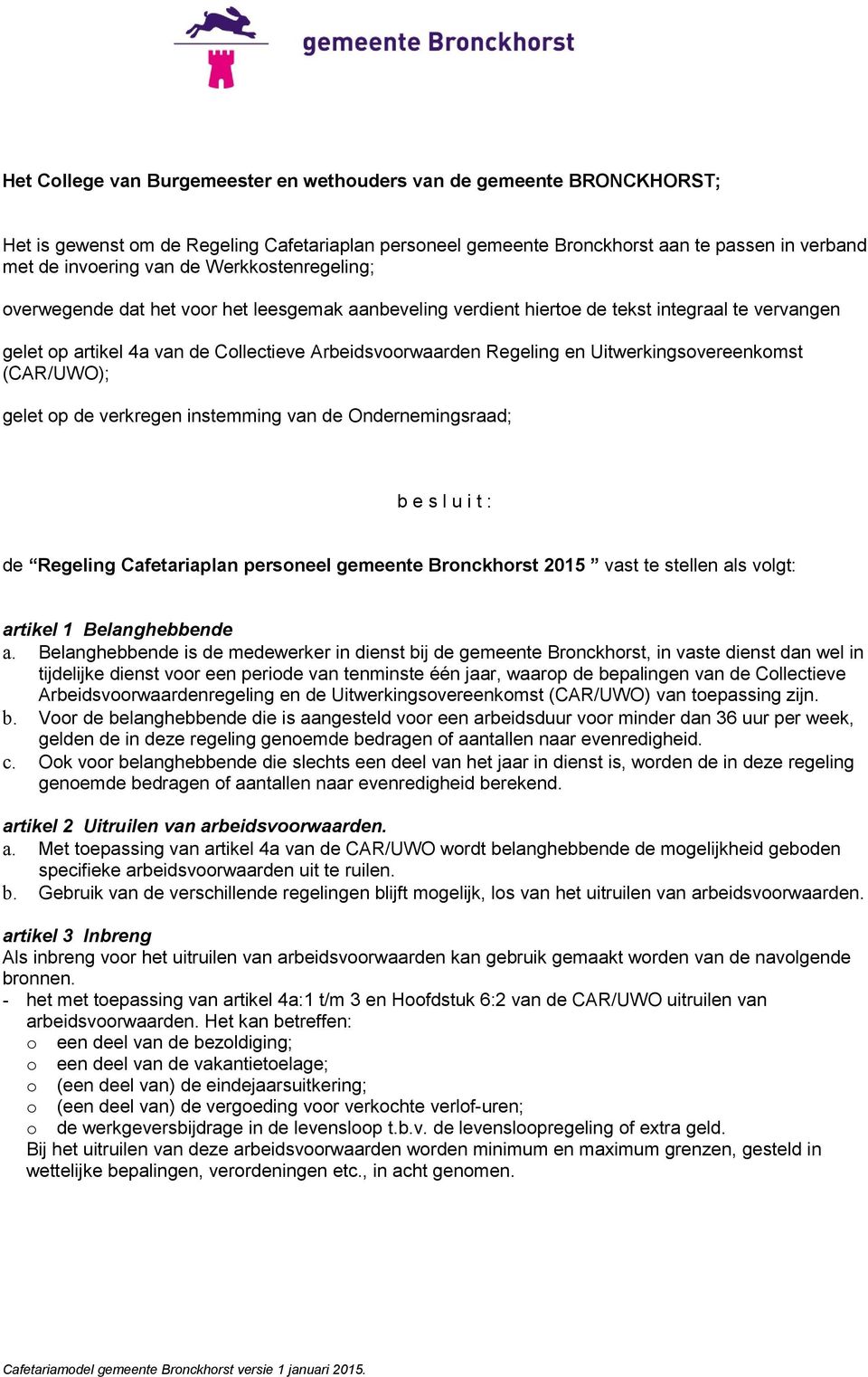 Uitwerkingsovereenkomst (CAR/UWO); gelet op de verkregen instemming van de Ondernemingsraad; b e s l u i t : de Regeling Cafetariaplan personeel gemeente Bronckhorst 2015 vast te stellen als volgt: