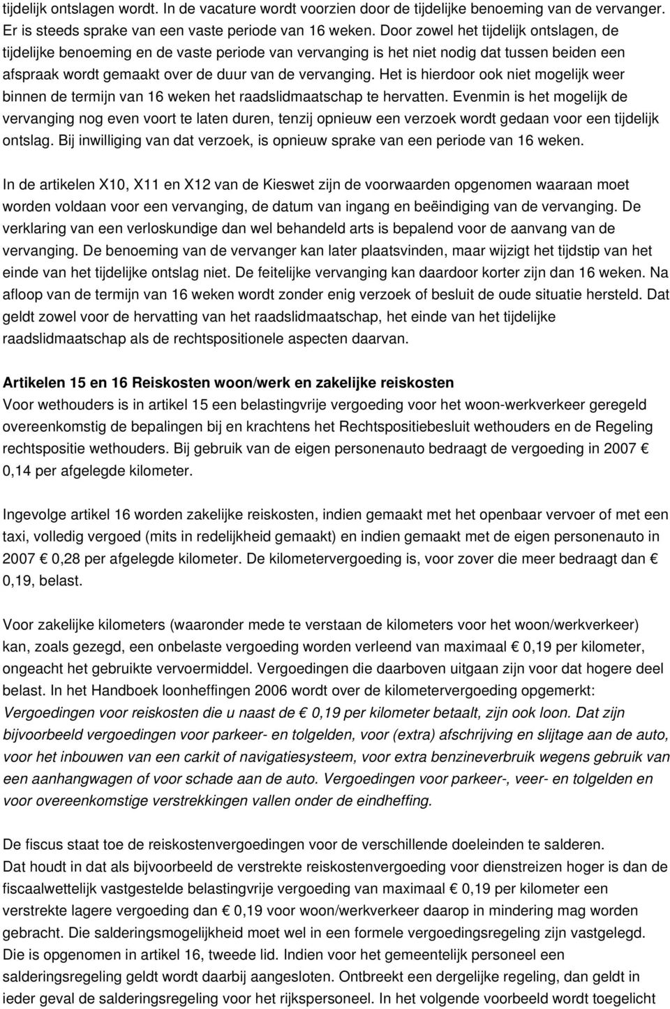 Het is hierdoor ook niet mogelijk weer binnen de termijn van 16 weken het raadslidmaatschap te hervatten.