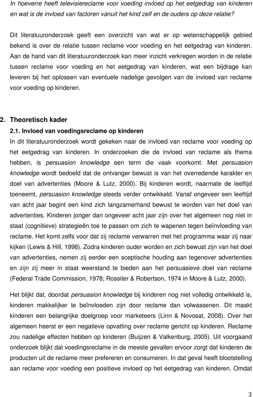 Aan de hand van dit literatuuronderzoek kan meer inzicht verkregen worden in de relatie tussen reclame voor voeding en het eetgedrag van kinderen, wat een bijdrage kan leveren bij het oplossen van