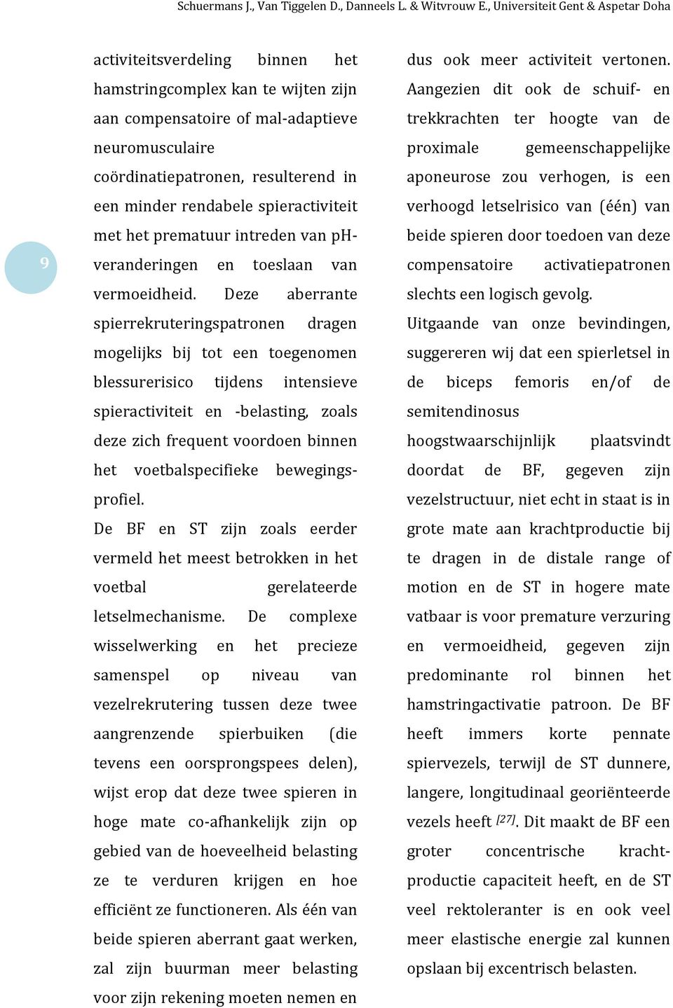 Deze aberrante spierrekruteringspatronen dragen mogelijks bij tot een toegenomen blessurerisico tijdens intensieve spieractiviteit en -belasting, zoals deze zich frequent voordoen binnen het