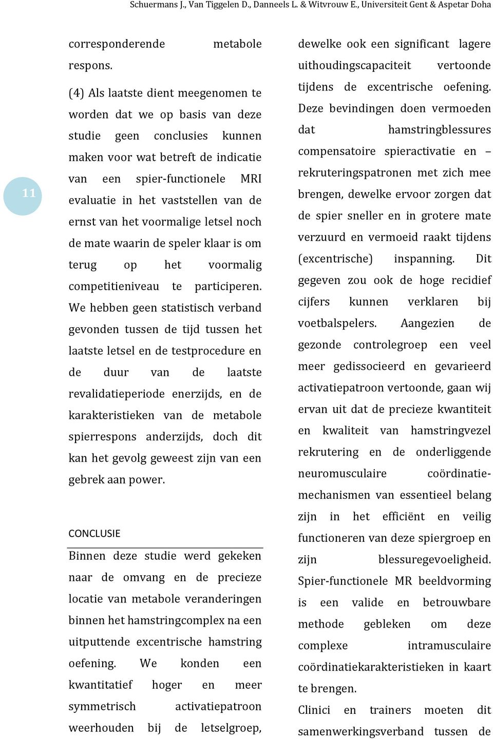 ernst van het voormalige letsel noch de mate waarin de speler klaar is om terug op het voormalig competitieniveau te participeren.