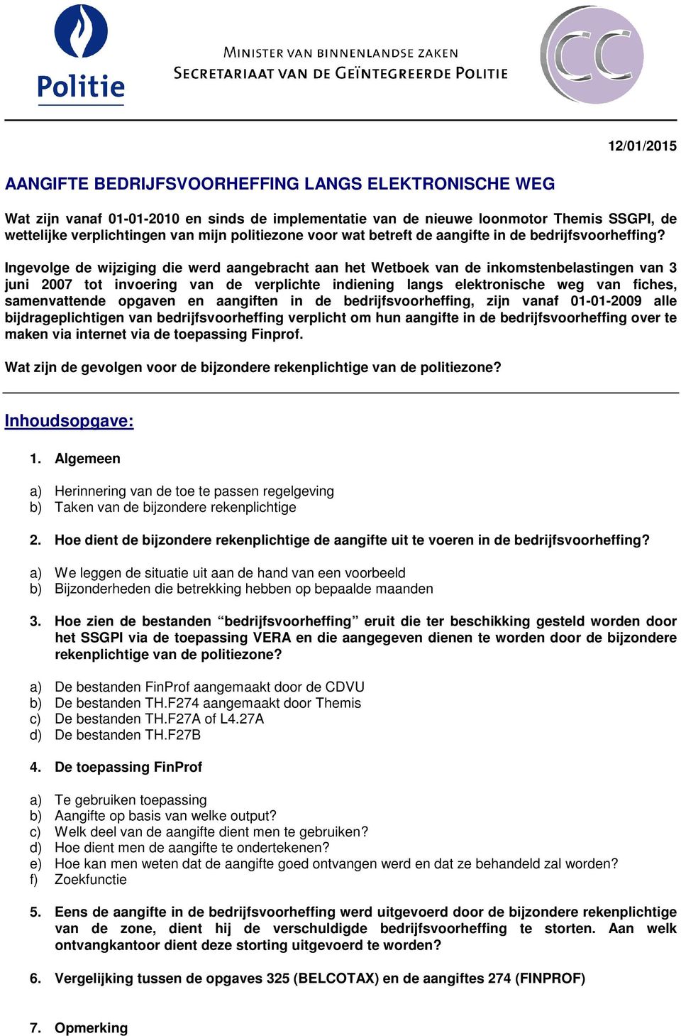 Ingevolge de wijziging die werd aangebracht aan het Wetboek van de inkomstenbelastingen van 3 juni 2007 tot invoering van de verplichte indiening langs elektronische weg van fiches, samenvattende