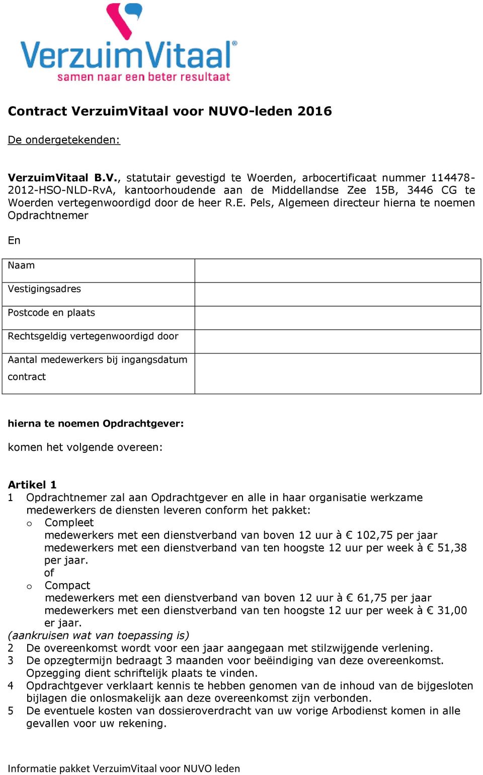 Opdrachtgever: komen het volgende overeen: Artikel 1 1 Opdrachtnemer zal aan Opdrachtgever en alle in haar organisatie werkzame medewerkers de diensten leveren conform het pakket: o Compleet