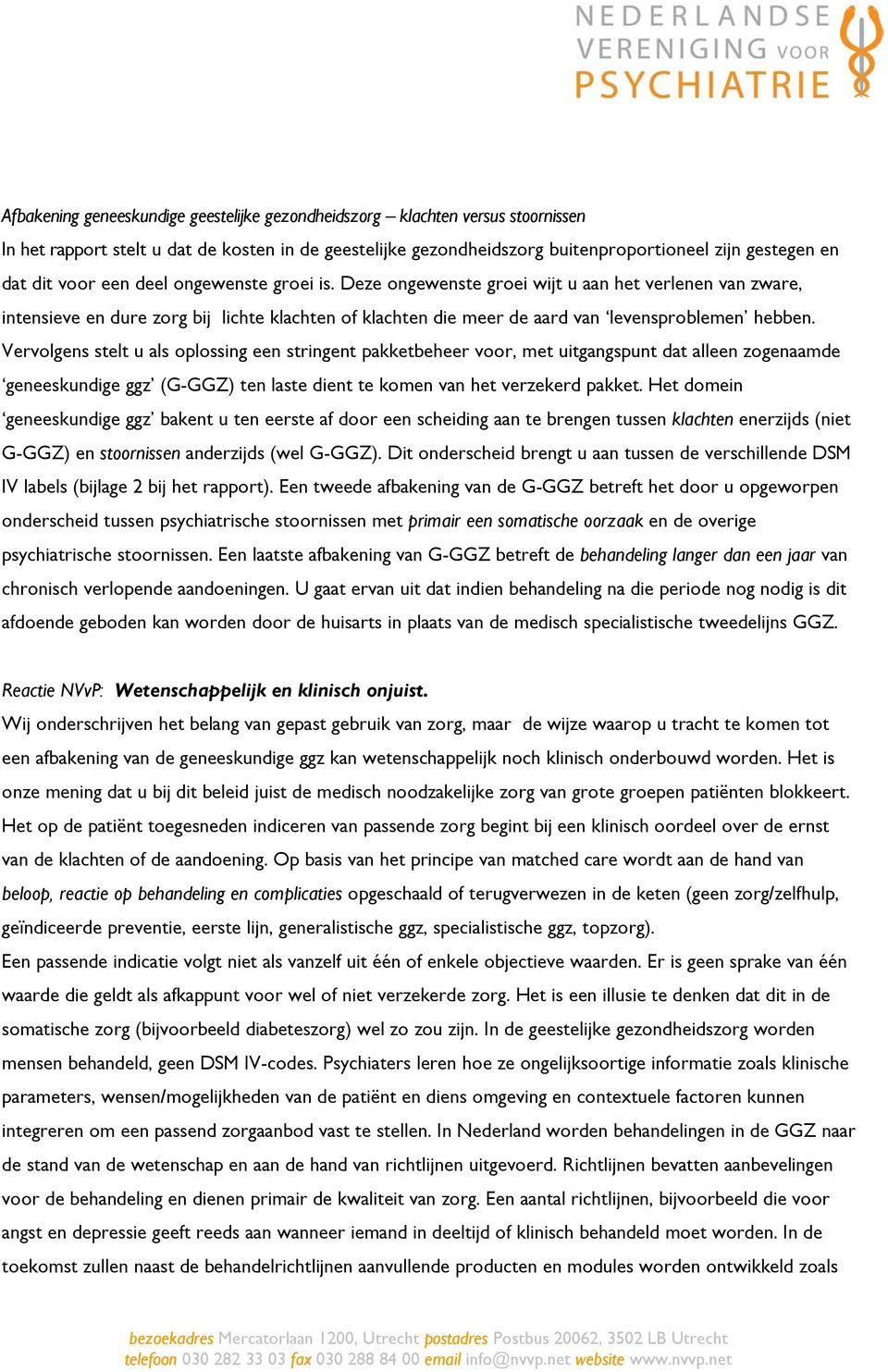 Vervolgens stelt u als oplossing een stringent pakketbeheer voor, met uitgangspunt dat alleen zogenaamde geneeskundige ggz (G-GGZ) ten laste dient te komen van het verzekerd pakket.