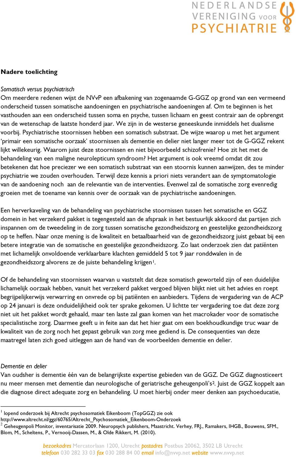 We zijn in de westerse geneeskunde inmiddels het dualisme voorbij. Psychiatrische stoornissen hebben een somatisch substraat.