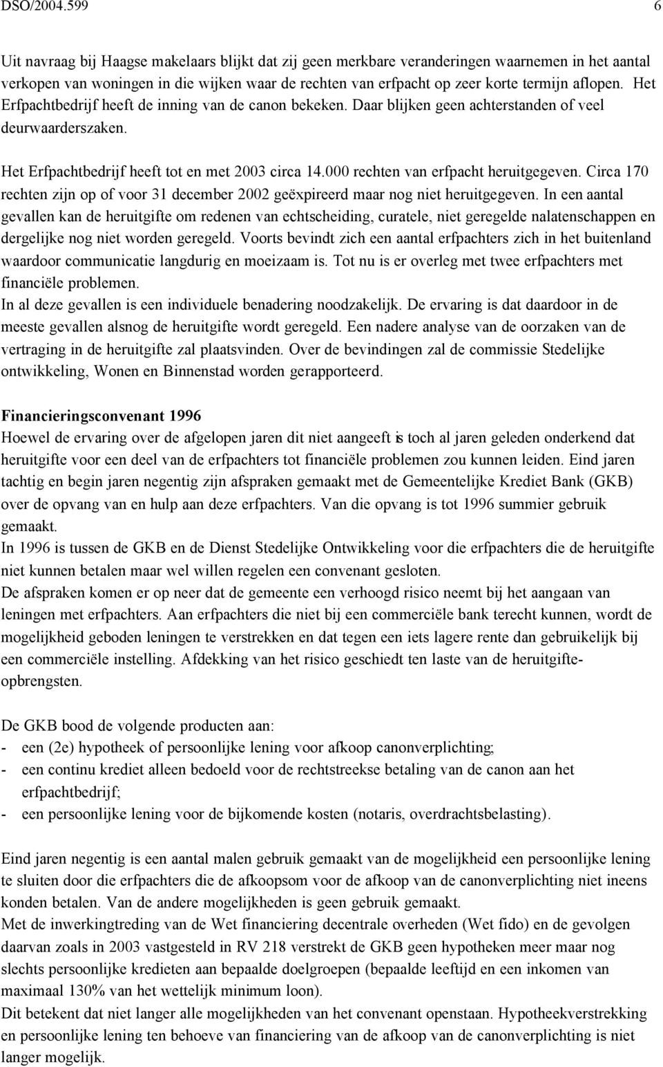 aflopen. Het Erfpachtbedrijf heeft de inning van de canon bekeken. Daar blijken geen achterstanden of veel deurwaarderszaken. Het Erfpachtbedrijf heeft tot en met 2003 circa 14.