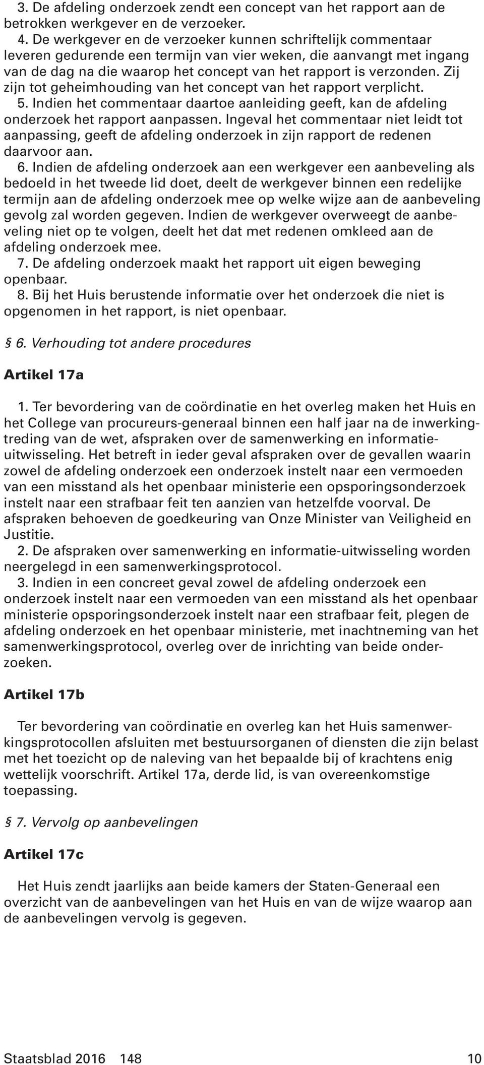 Zij zijn tot geheimhouding van het concept van het rapport verplicht. 5. Indien het commentaar daartoe aanleiding geeft, kan de afdeling onderzoek het rapport aanpassen.