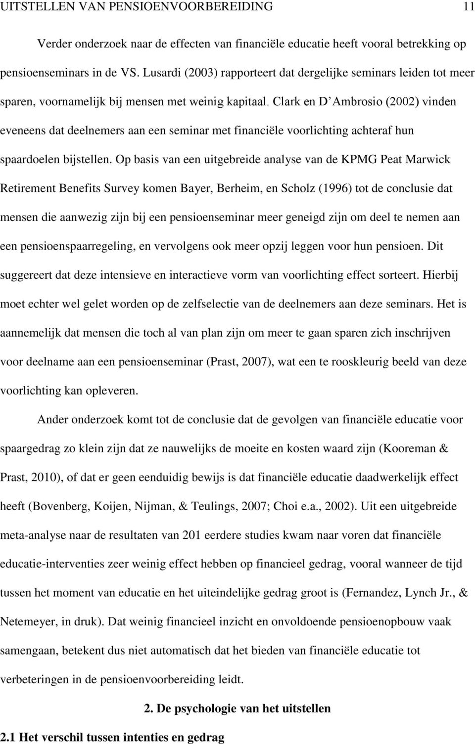 Clark en D Ambrosio (2002) vinden eveneens dat deelnemers aan een seminar met financiële voorlichting achteraf hun spaardoelen bijstellen.