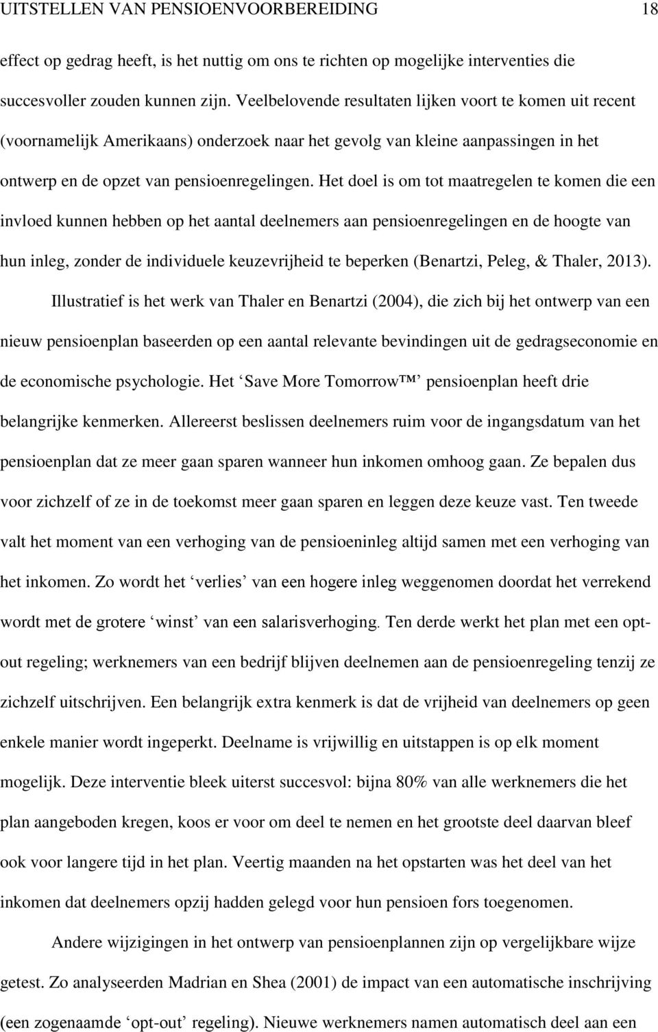 Het doel is om tot maatregelen te komen die een invloed kunnen hebben op het aantal deelnemers aan pensioenregelingen en de hoogte van hun inleg, zonder de individuele keuzevrijheid te beperken