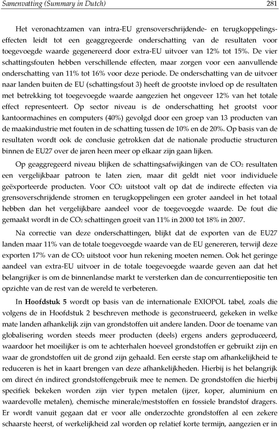 De onderschatting van de uitvoer naar landen buiten de EU (schattingsfout 3) heeft de grootste invloed op de resultaten met betrekking tot toegevoegde waarde aangezien het ongeveer 12% van het totale