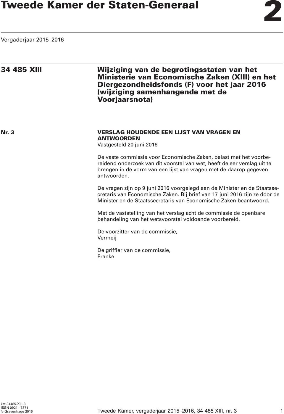 3 VERSLAG HOUDENDE EEN LIJST VAN VRAGEN EN ANTWOORDEN Vastgesteld 20 juni 2016 De vaste commissie voor Economische Zaken, belast met het voorbereidend onderzoek van dit voorstel van wet, heeft de eer